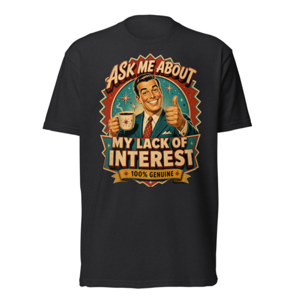 Ask Me About My Lack Of Interest Tee in Black, front graphic tee by Stucci Apparel