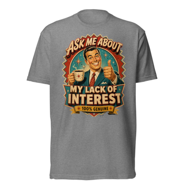 Ask Me About My Lack Of Interest Tee in Dark Heather Gray, front graphic tee by Stucci Apparel