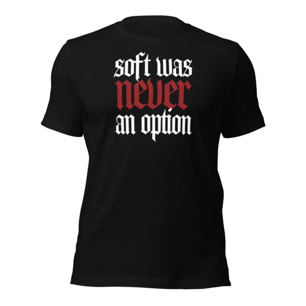 Soft Was Never an Option Tee